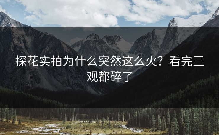 探花实拍为什么突然这么火？看完三观都碎了